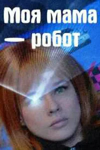 Моя мама — робот Моя мама — робот